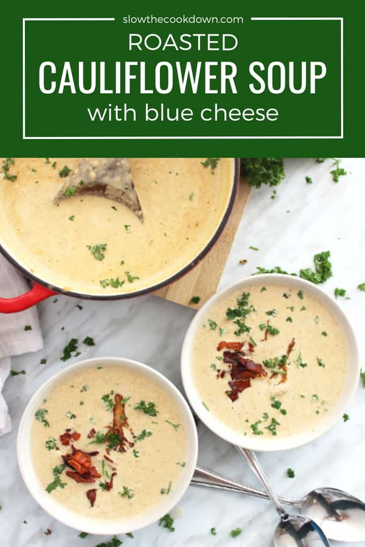 Creamy Roasted Cauliflower Soup with Blue Cheese Slow The Cook Down